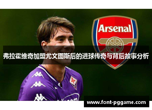 弗拉霍维奇加盟尤文图斯后的进球传奇与背后故事分析
