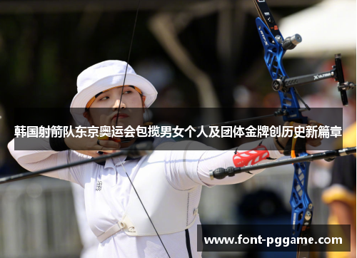 韩国射箭队东京奥运会包揽男女个人及团体金牌创历史新篇章