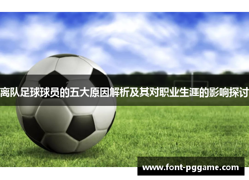 离队足球球员的五大原因解析及其对职业生涯的影响探讨