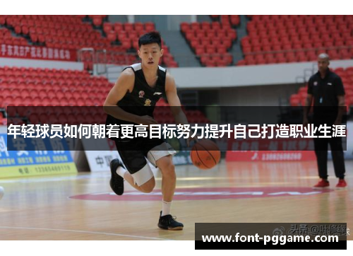 年轻球员如何朝着更高目标努力提升自己打造职业生涯