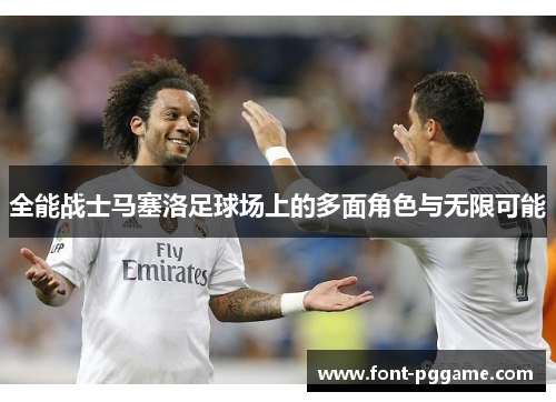 全能战士马塞洛足球场上的多面角色与无限可能
