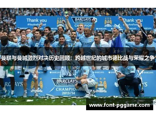 曼联与曼城激烈对决历史回顾:跨越世纪的城市德比战与荣耀之争 曼联与曼城激烈对决历史回顾:跨越世纪的城市德比战与荣耀之争