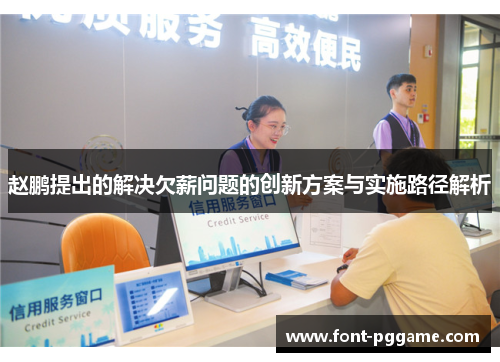 赵鹏提出的解决欠薪问题的创新方案与实施路径解析 赵鹏提出的解决欠薪问题的创新方案与实施路径解析