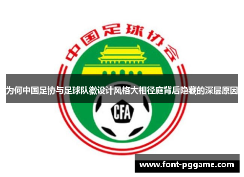 为何中国足协与足球队徽设计风格大相径庭背后隐藏的深层原因 为何中国足协与足球队徽设计风格大相径庭背后隐藏的深层原因