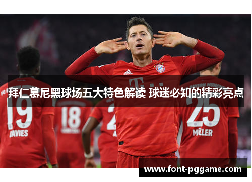 拜仁慕尼黑球场五大特色解读 球迷必知的精彩亮点
