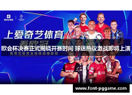 欧会杯决赛正式揭晓开赛时间 球迷热议激战即将上演 欧会杯决赛正式揭晓开赛时间 球迷热议激战即将上演