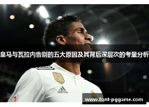 皇马与瓦拉内告别的五大原因及其背后深层次的考量分析 皇马与瓦拉内告别的五大原因及其背后深层次的考量分析